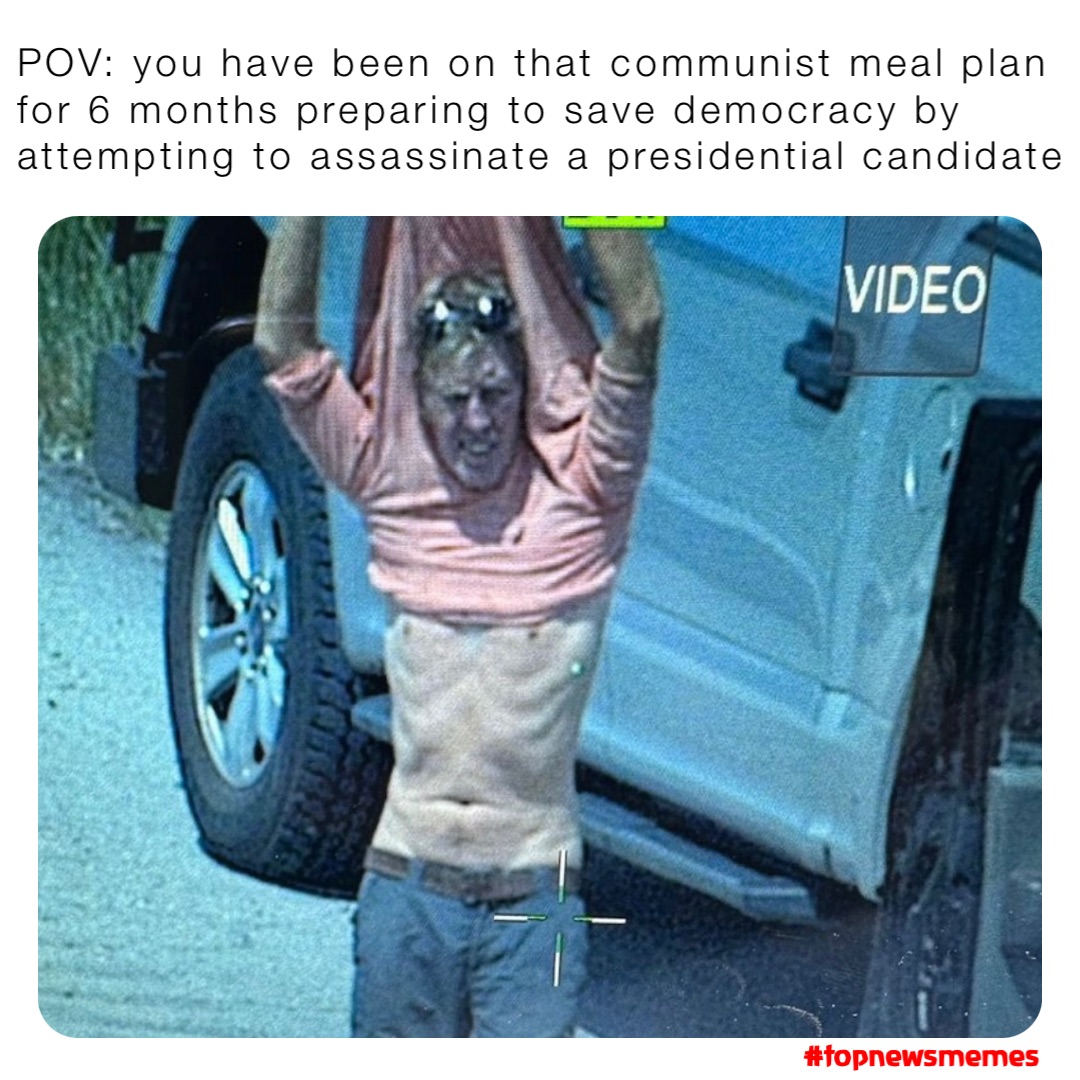 POV: you have been on that communist meal plan for 6 months preparing to save democracy by attempting to assassinate a presidential candidate