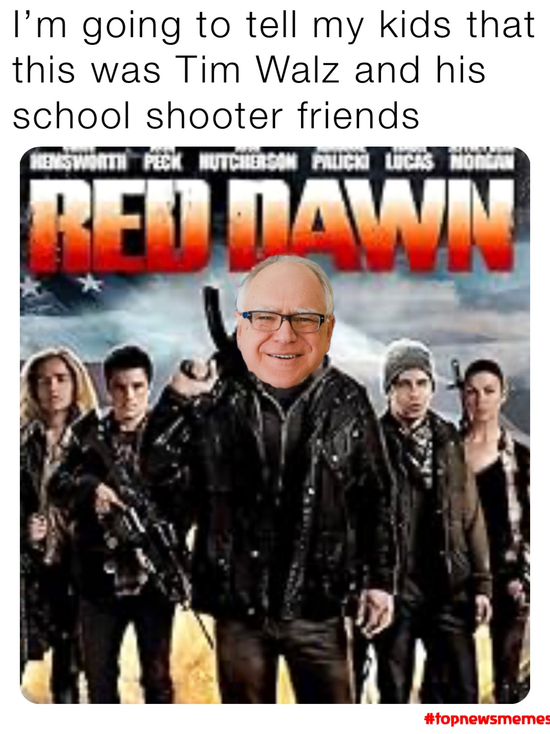 I’m going to tell my kids that this was Tim Walz and his school shooter friends