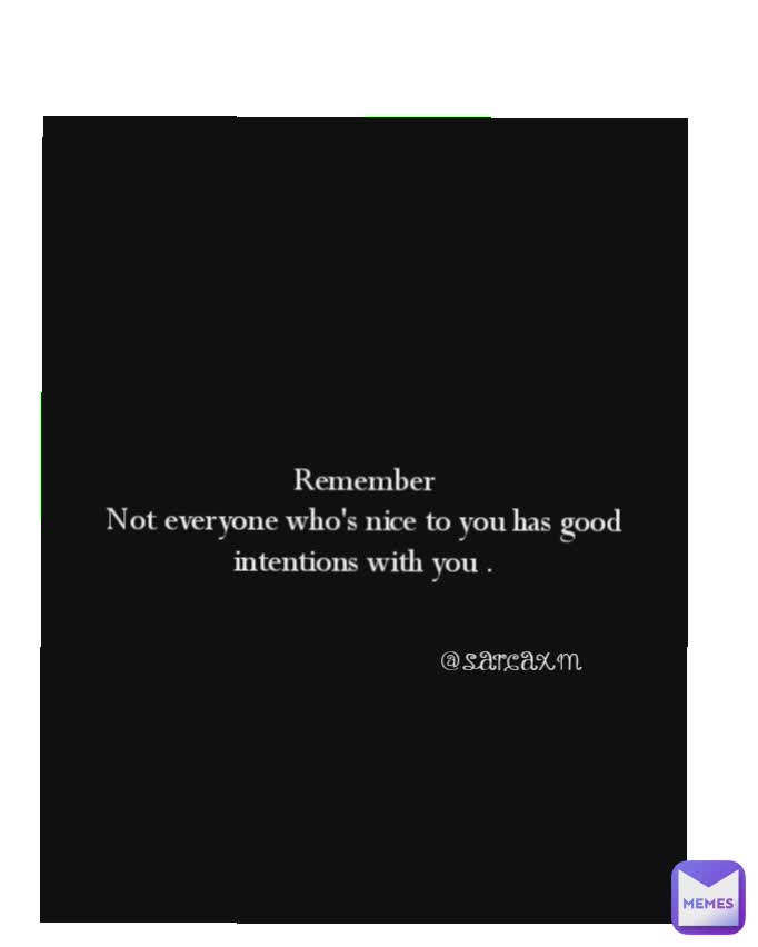 @sarcaxm Remember
Not everyone who's nice to you has good intentions with you . @sarcaxm
