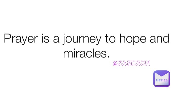 Prayer is a journey to hope and miracles. @sarcaxm