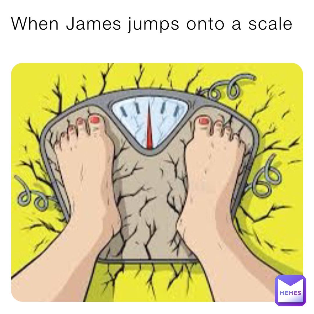 When James jumps onto a scale