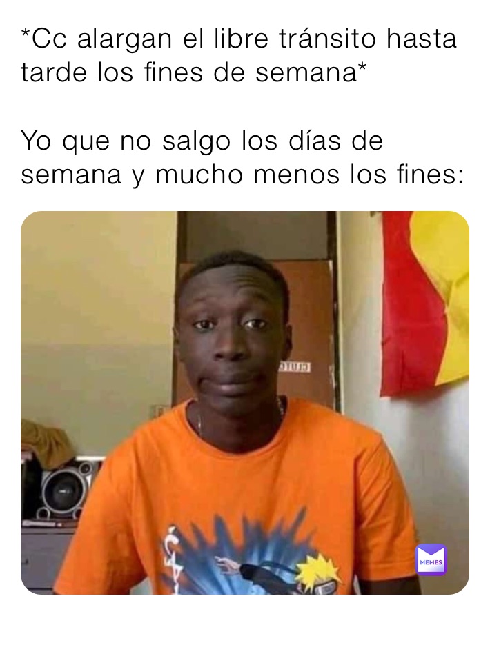 *Cc alargan el libre tránsito hasta tarde los fines de semana*

Yo que no salgo los días de semana y mucho menos los fines: