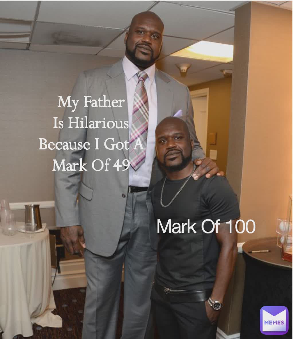 Mark Of 100 My Dad Is Happy Because I Achieved A Mark 39 In The Exam My Father Is Hilarious Because I Got A Mark Of 49 Mark Of 100