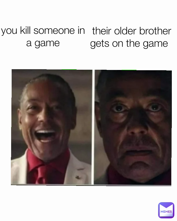 you kill someone in a game Type Text their older brother gets on the game  