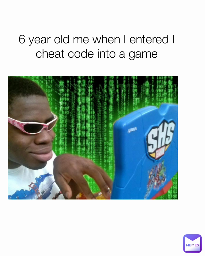 6 year old me when I entered I cheat code into a game