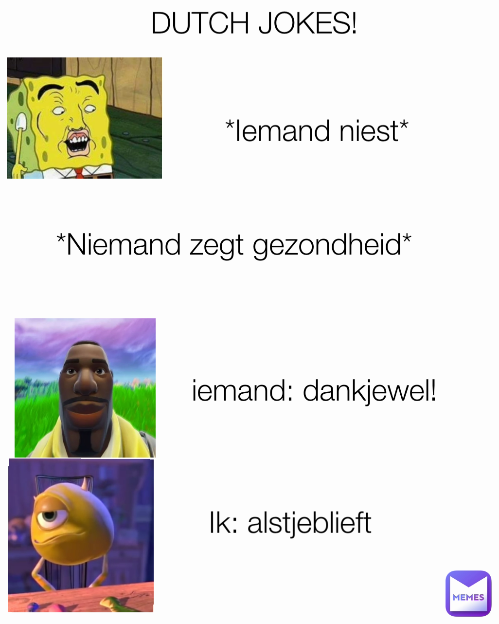DUTCH JOKES! *Niemand zegt gezondheid* iemand: dankjewel! *Iemand niest* Ik: alstjeblieft