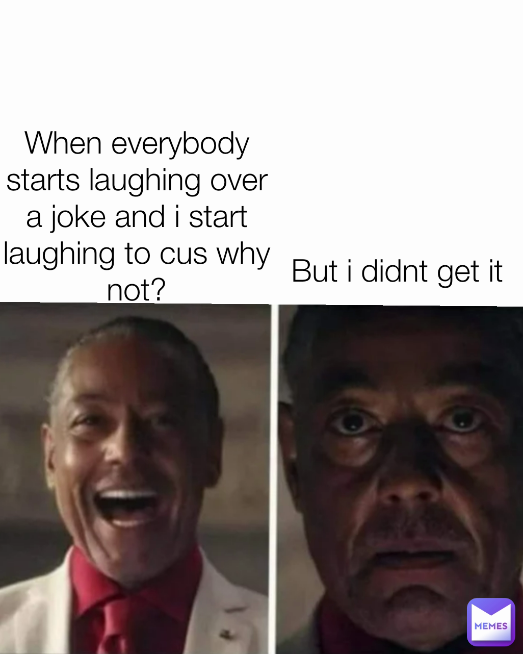 But i didnt get it When everybody starts laughing over a joke and i start laughing to cus why not?