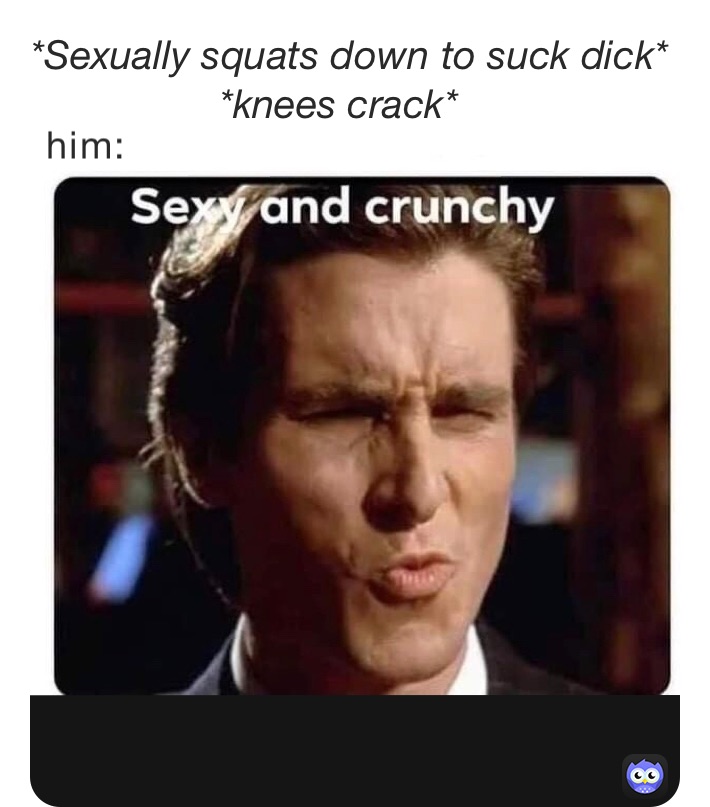 Sexually Squats Down To Suck Dick Knees Crack Iliiketurtles22 Memes