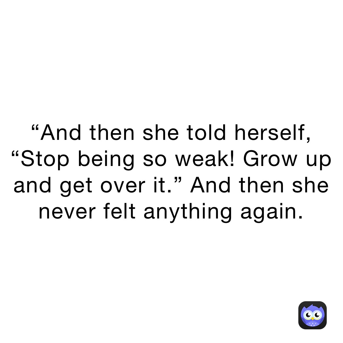 and-then-she-told-herself-stop-being-so-weak-grow-up-and-get-over