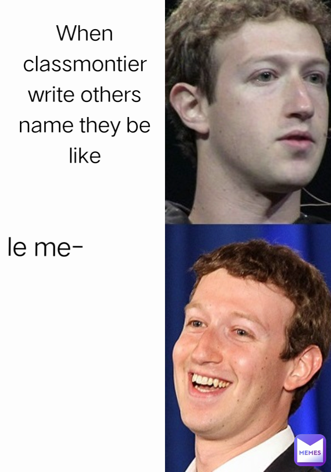 When classmontier write others  name they be like le me-