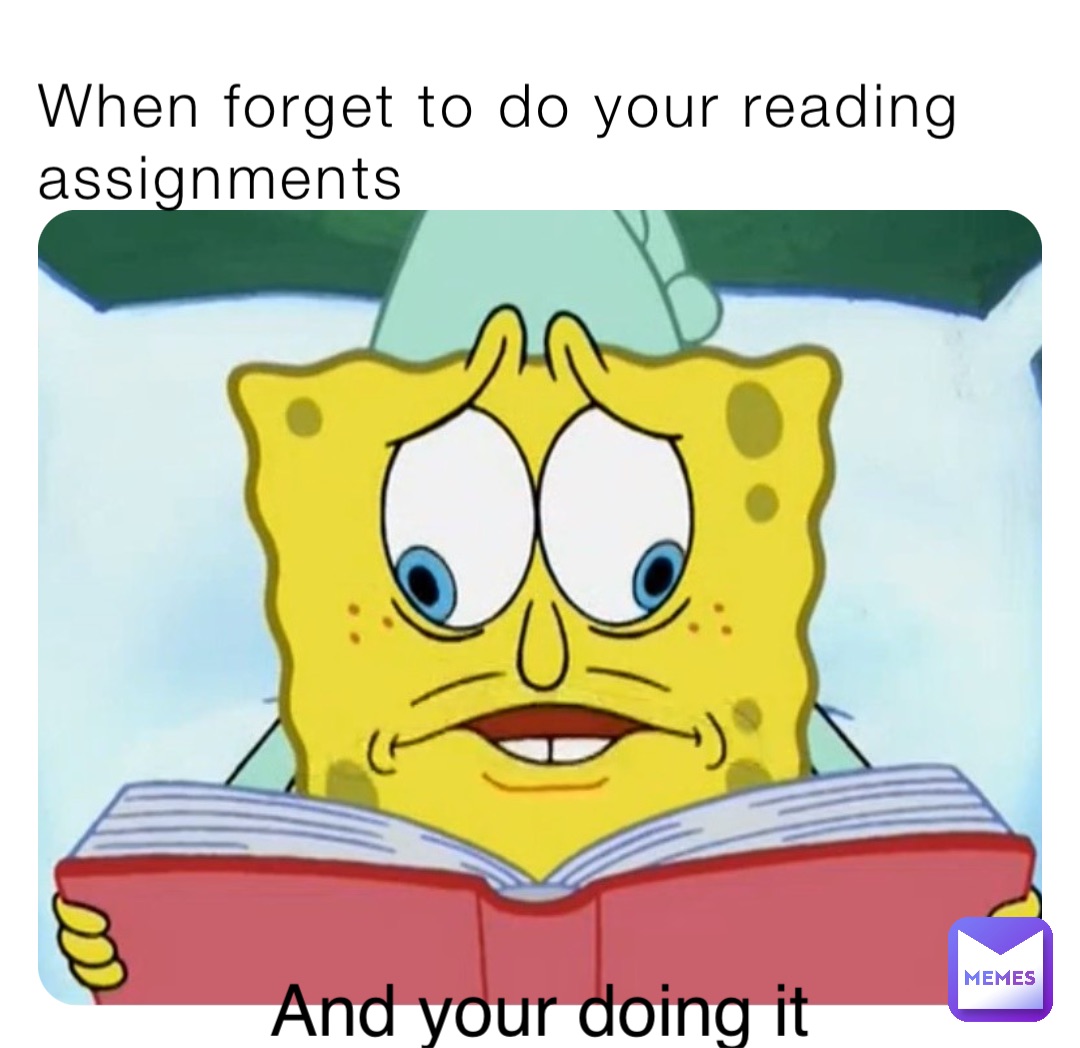 When forget to do your reading assignments And your doing it