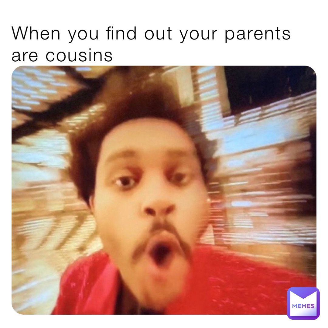 When you find out your parents are cousins