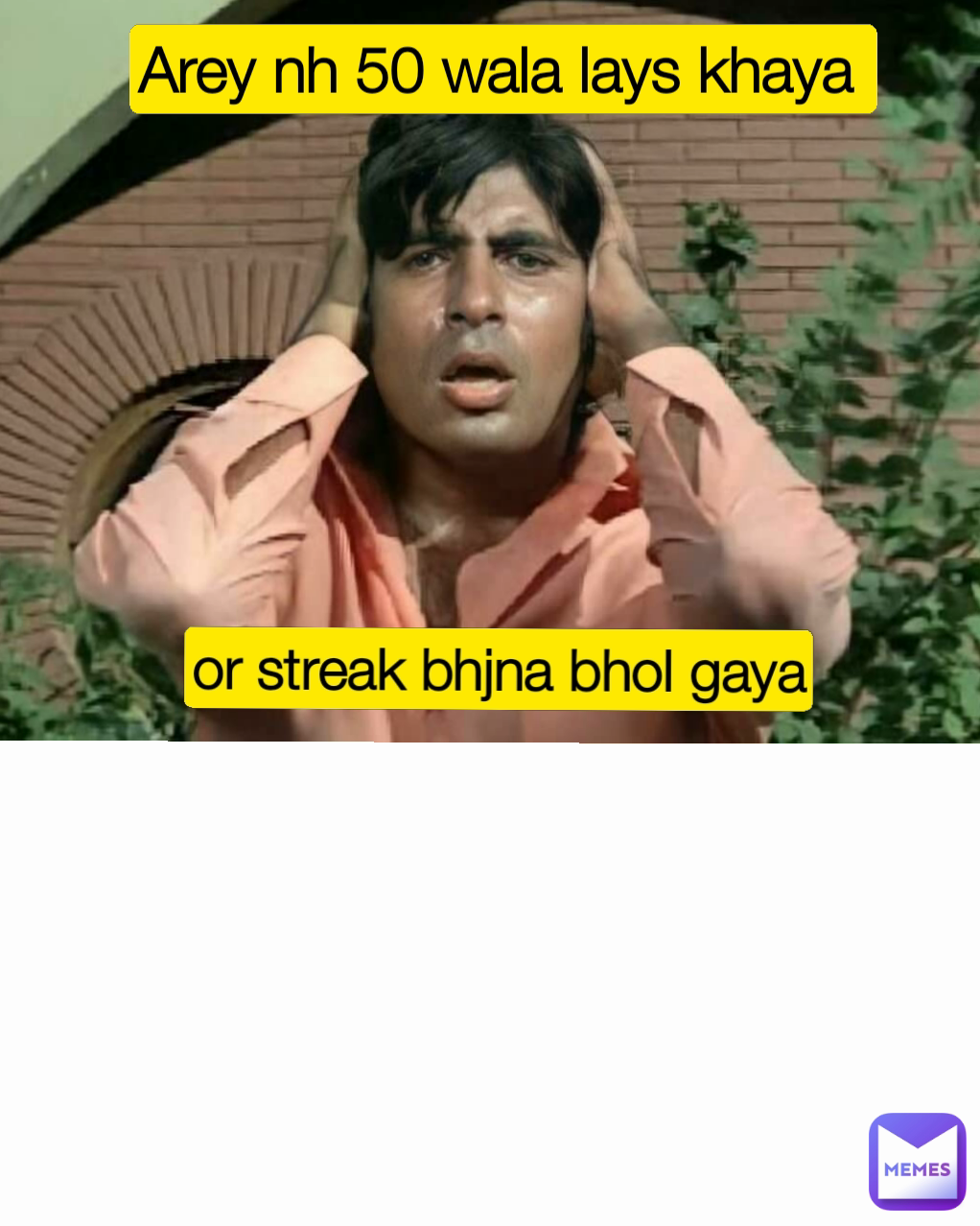 or streak bhjna bhol gaya Arey nh 50 wala lays khaya 