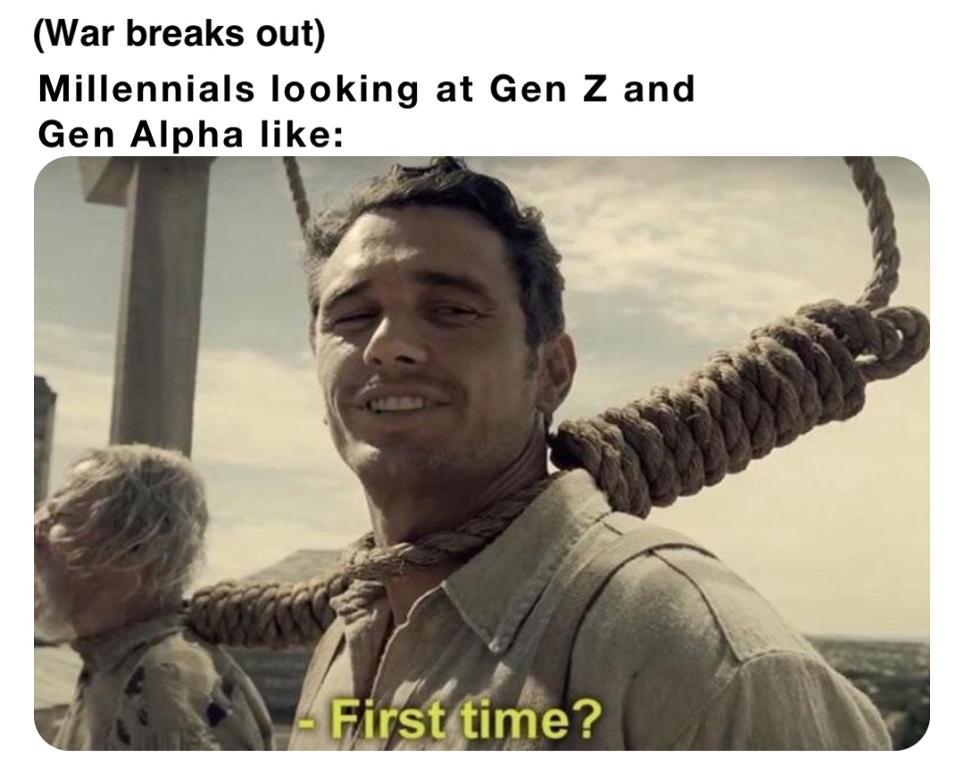 Millennials looking at Gen Z and Gen Alpha like: (War breaks out)