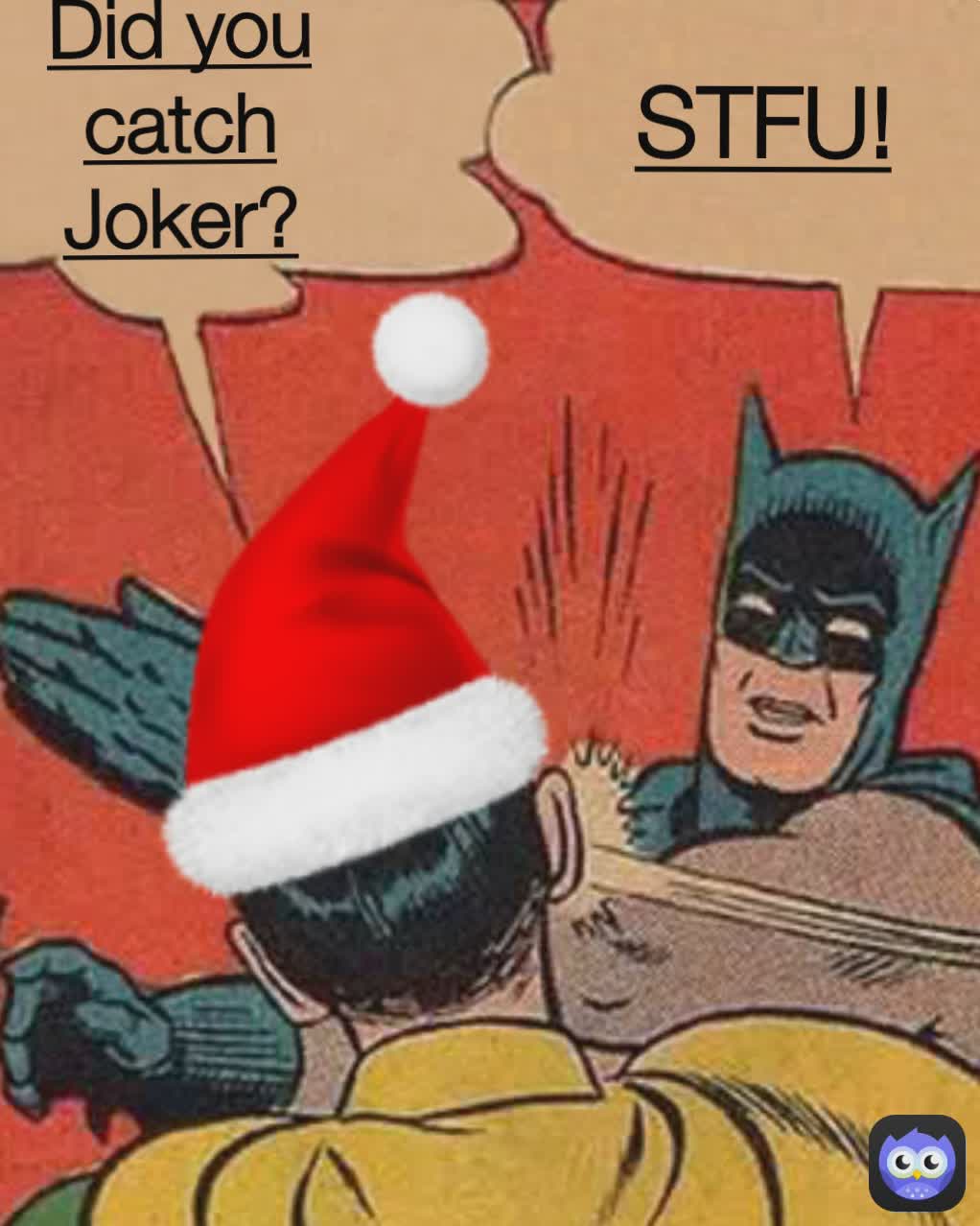 Did you catch Joker? STFU! Did you catch Joker?