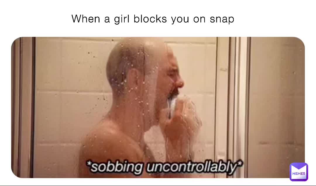 when-a-girl-blocks-you-on-snap-rr9mvrht6m-memes