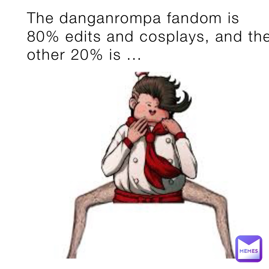 The danganrompa fandom is 80% edits and cosplays, and the other 20% is ...