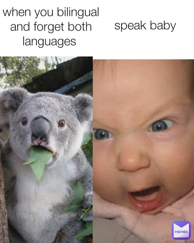 when you bilingual and forget both languages  speak baby
