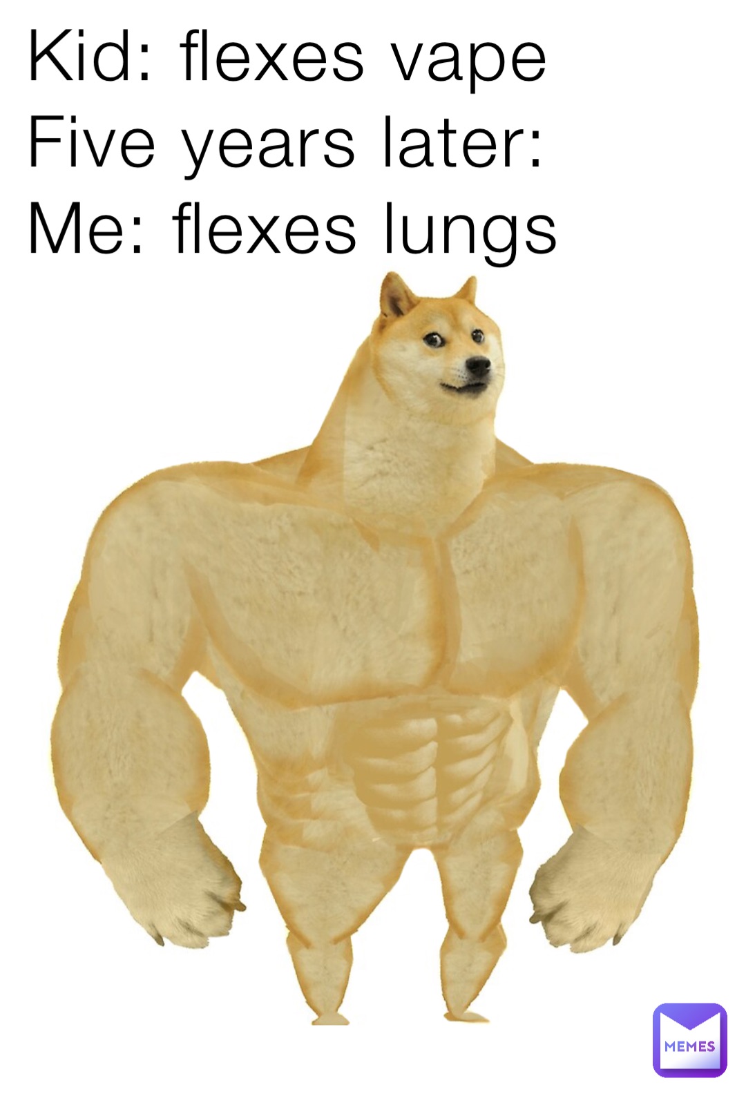 Kid: flexes vape
Five years later:
Me: flexes lungs