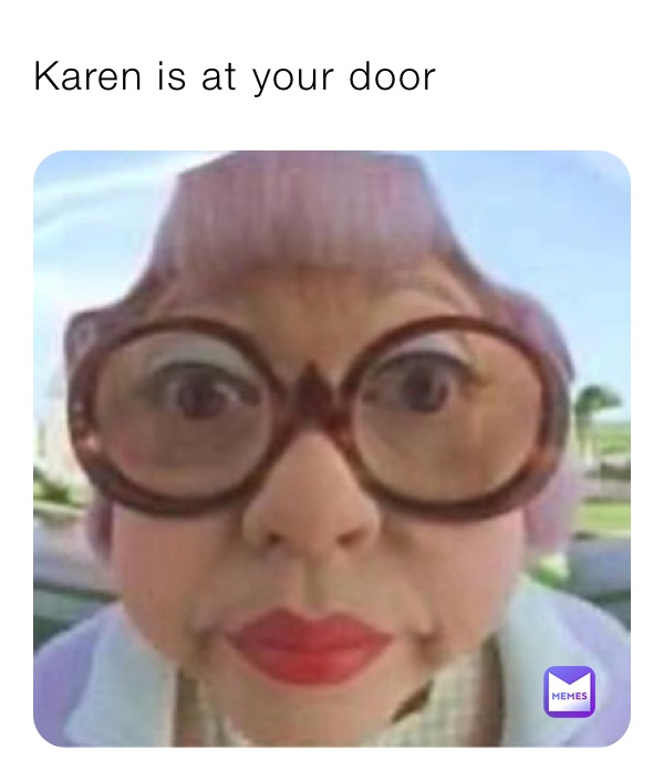 Karen is at your door 