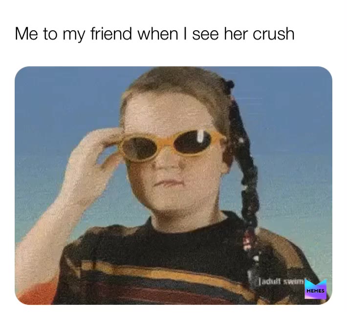 #friend   #crush   #lol    #meme    #relatable    #relalife    #funny