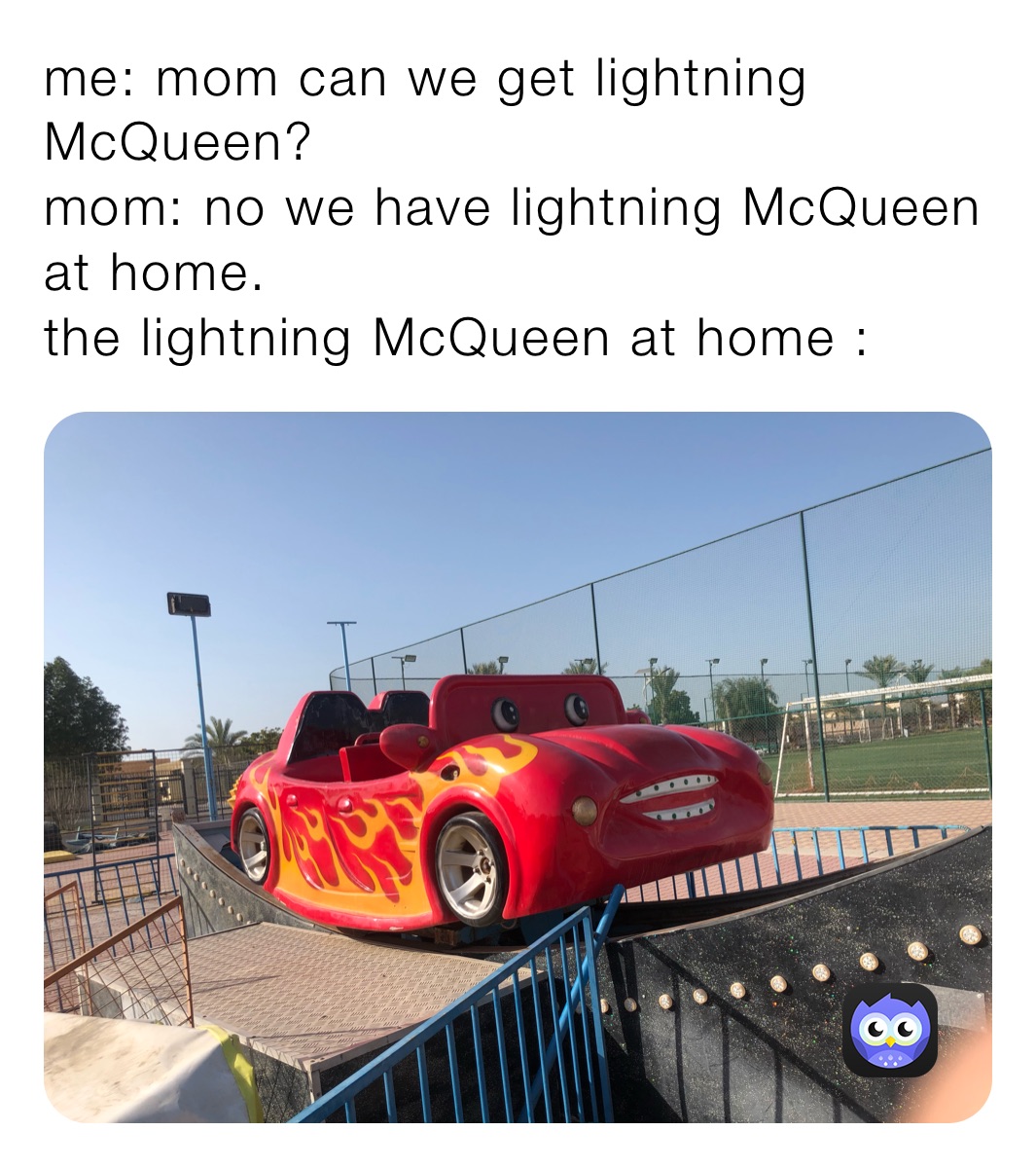 me: mom can we get lightning McQueen? mom: no we have lightning McQueen at  home. the lightning McQueen at home : | @bootymuncher69 | Memes