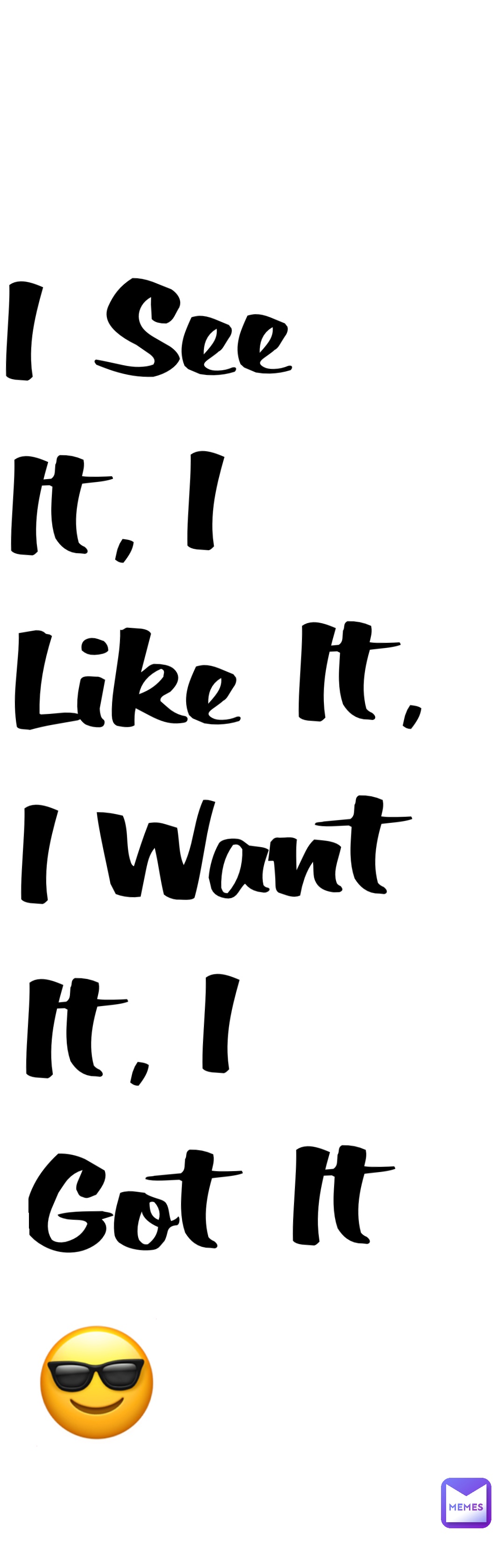 I See It, I Like It, I Want It, I Got It 😎