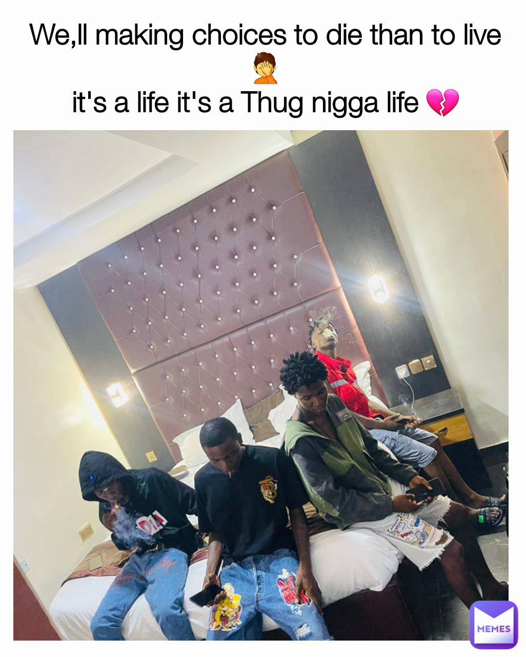 We,ll making choices to die than to live 🤦
it's a life it's a Thug nigga life 💔