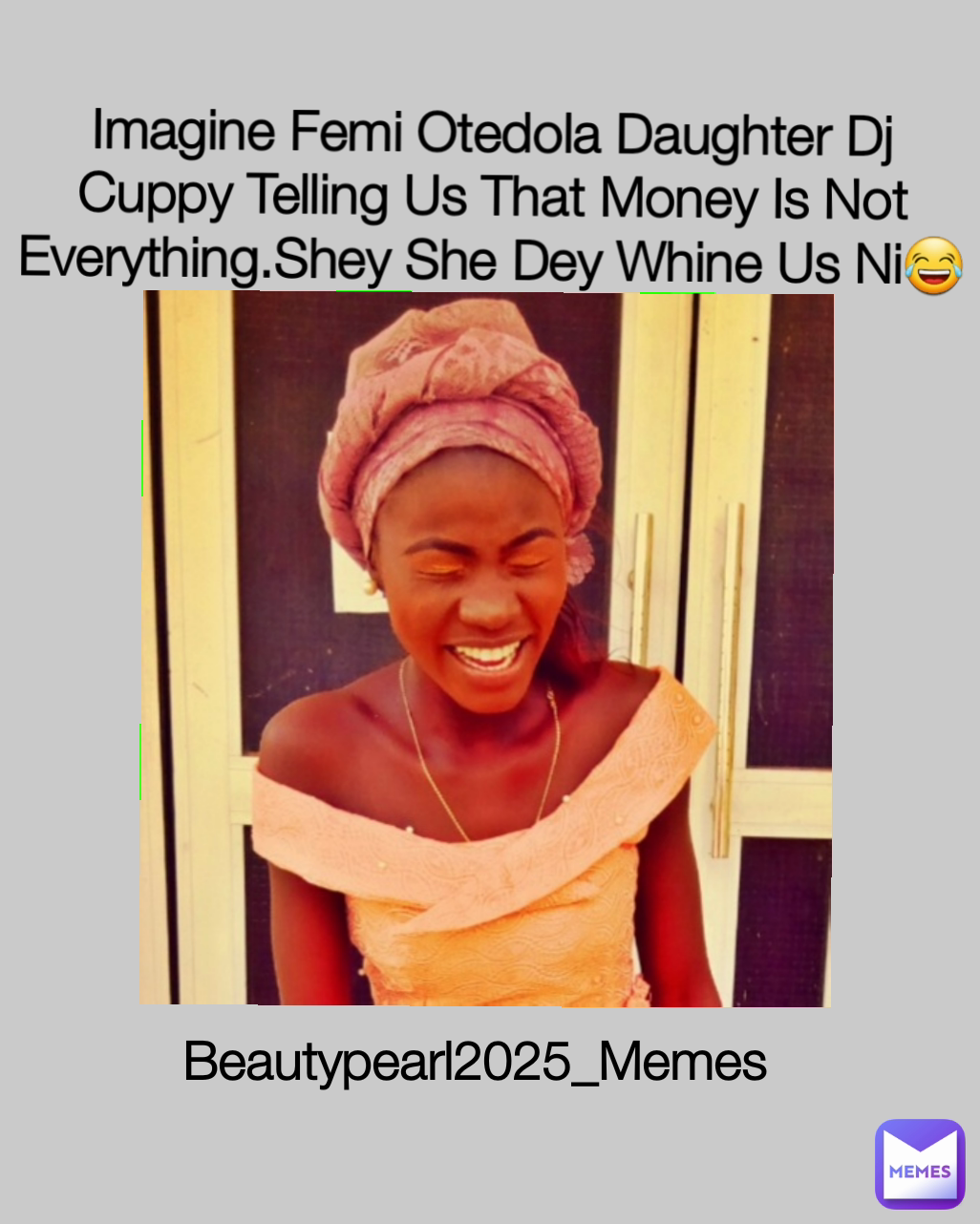 Beautypearl2025_Memes  Imagine Femi Otedola Daughter Dj Cuppy Telling Us That Money Is Not Everything.Shey She Dey Whine Us Ni😂