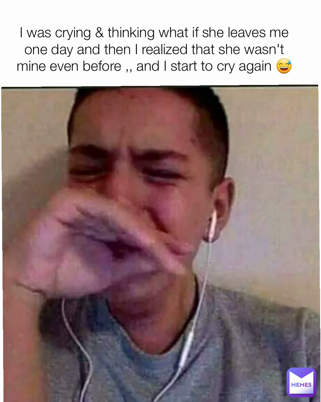 I was crying & thinking what if she leaves me one day and then I realized that she wasn't mine even before ,, and I start to cry again 😅