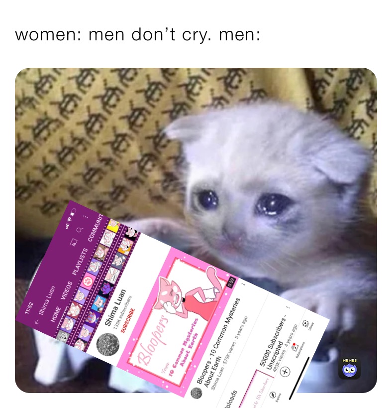 women: men don’t cry. men: