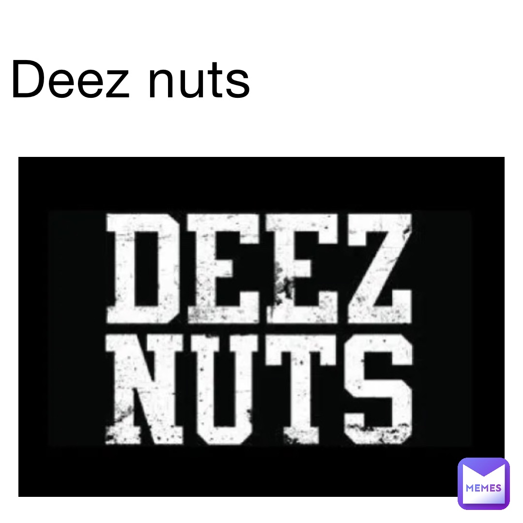 Deez Nuts | @DeezNuts42069 | Memes