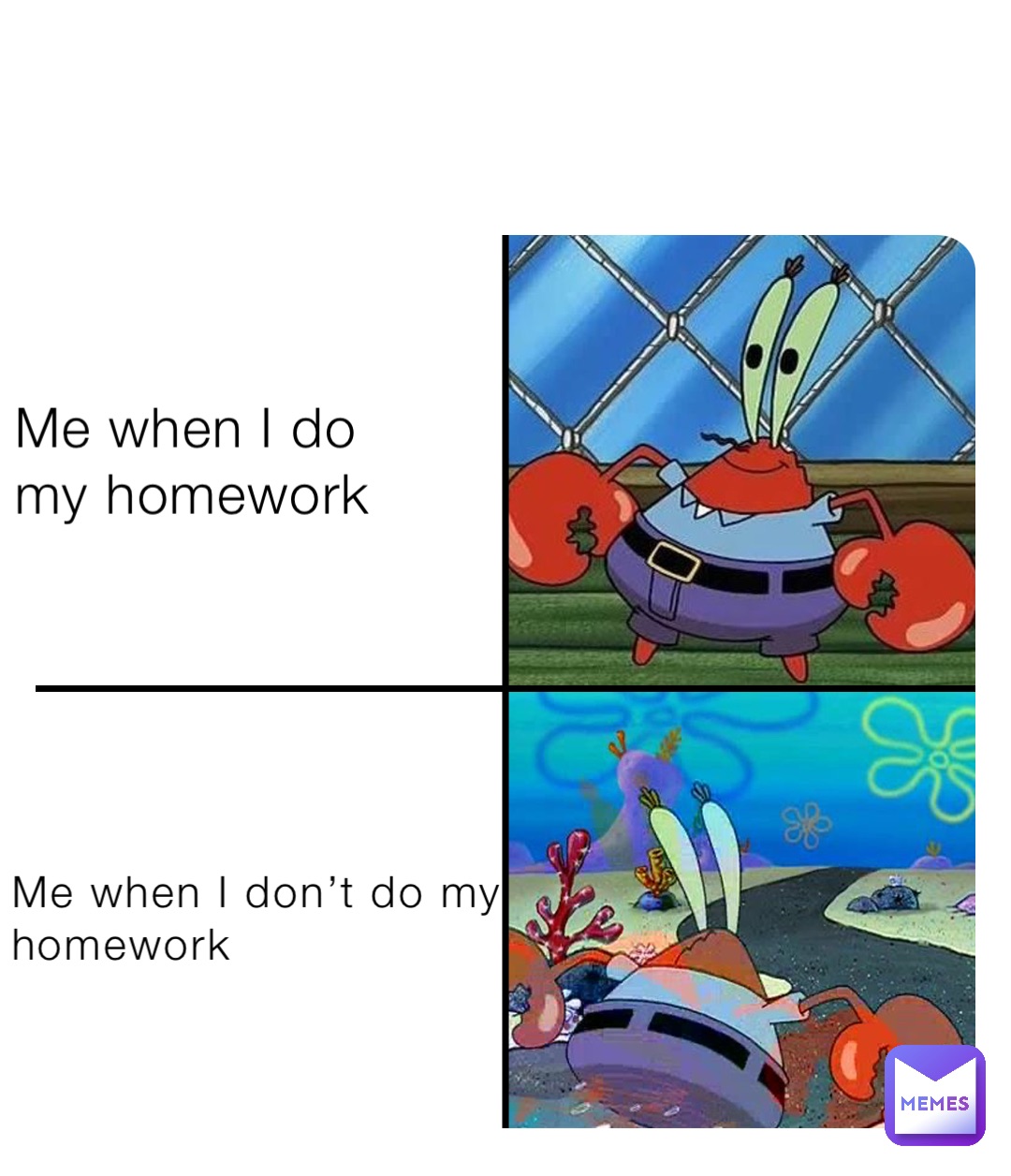Me when I do my homework Me when I don’t do my homework