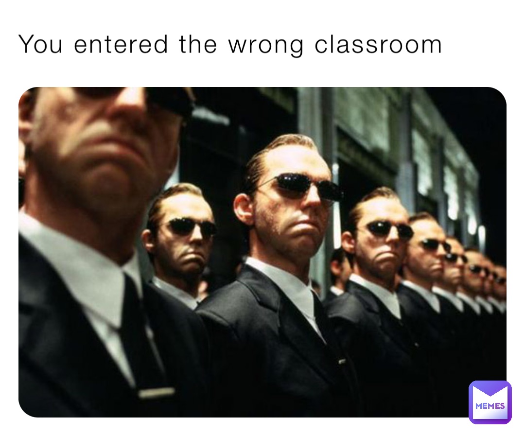 You entered the wrong classroom
