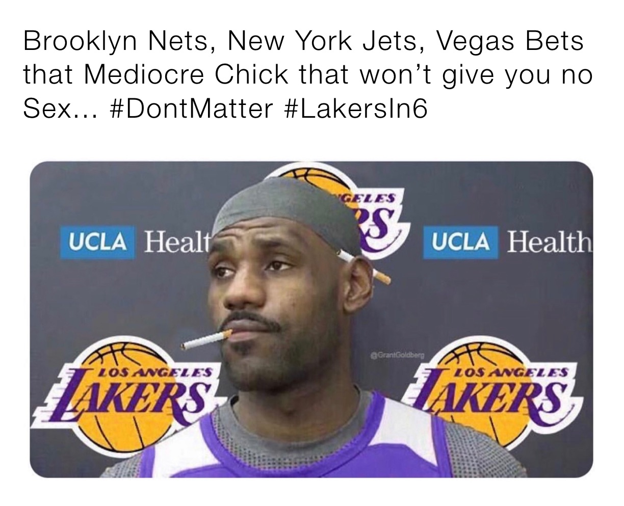 Brooklyn Nets, New York Jets, Vegas Bets that Mediocre Chick that won’t give you no Sex... #DontMatter #LakersIn6