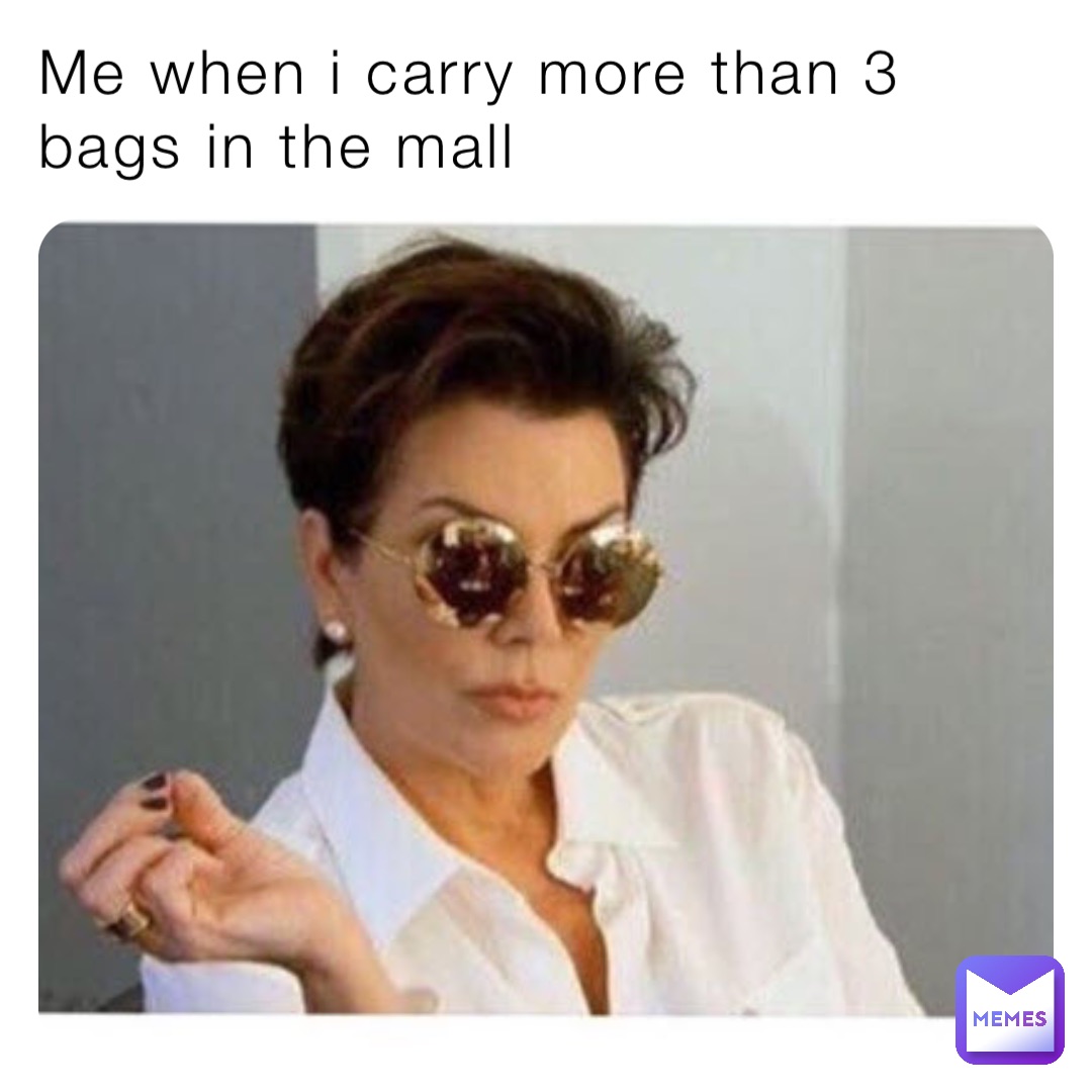 Me when i carry more than 3 bags in the mall