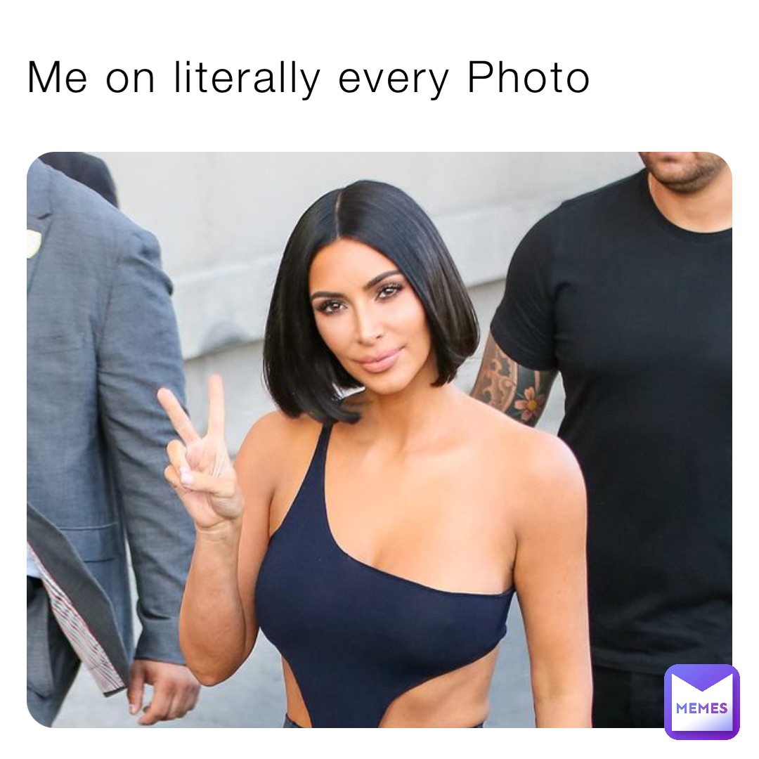 Me on literally every Photo