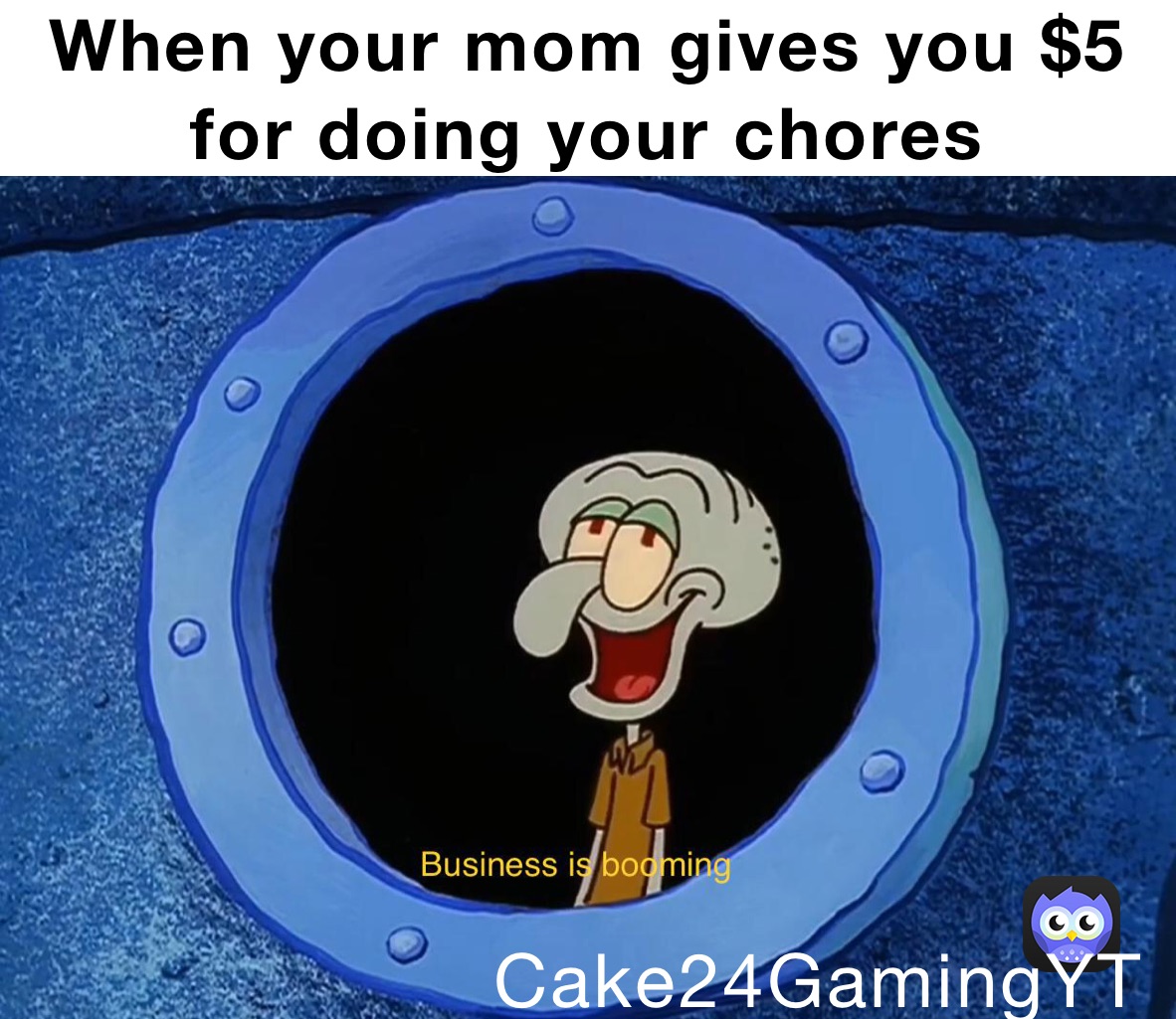 When your mom gives you $5 for doing your chores