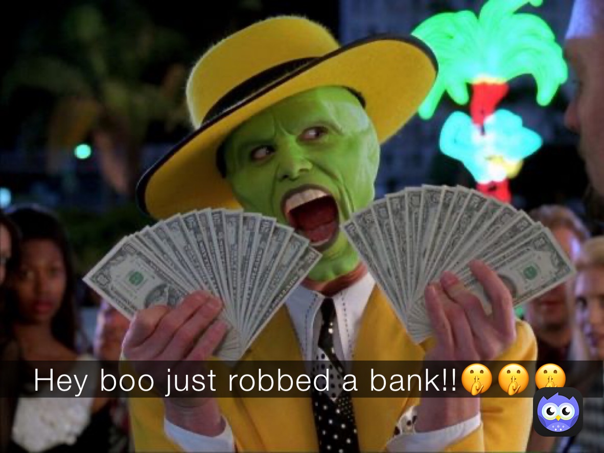 Hey boo just robbed a bank!!🤫🤫🤫
