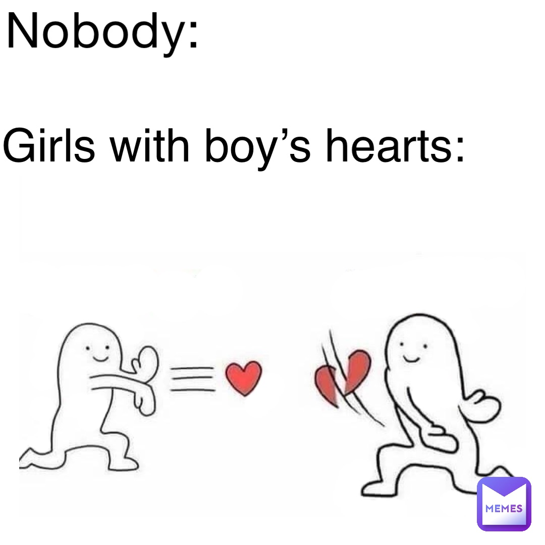 Nobody: Girls with boy’s hearts: