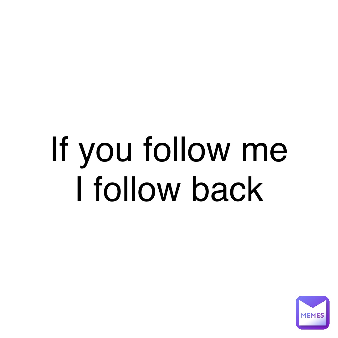 If you follow me I follow back