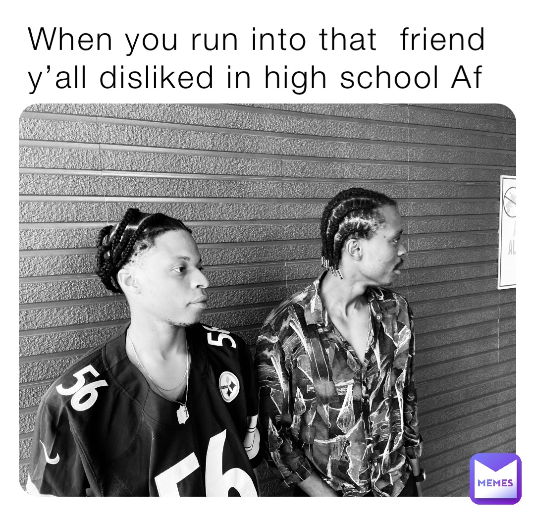 when-you-run-into-that-friend-y-all-disliked-in-high-school-af