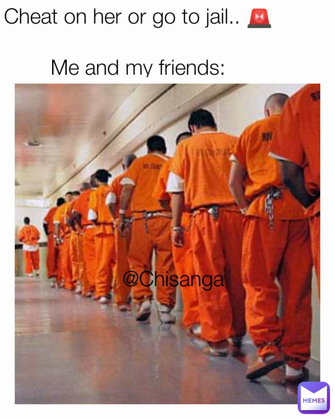 Cheat on her or go to jail.. 🚨

Me and my friends: @Chisanga 