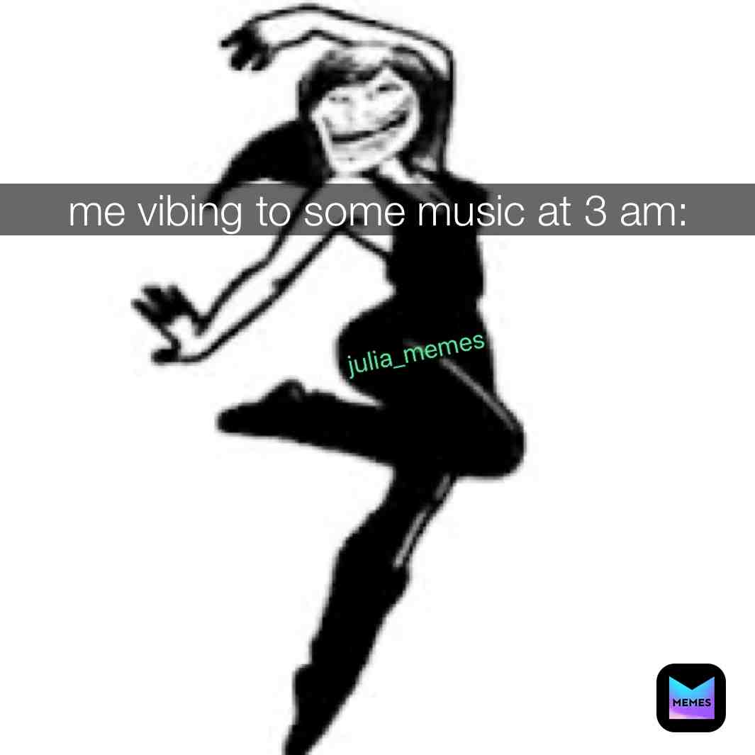 Everything’s better at 3 am  #meme