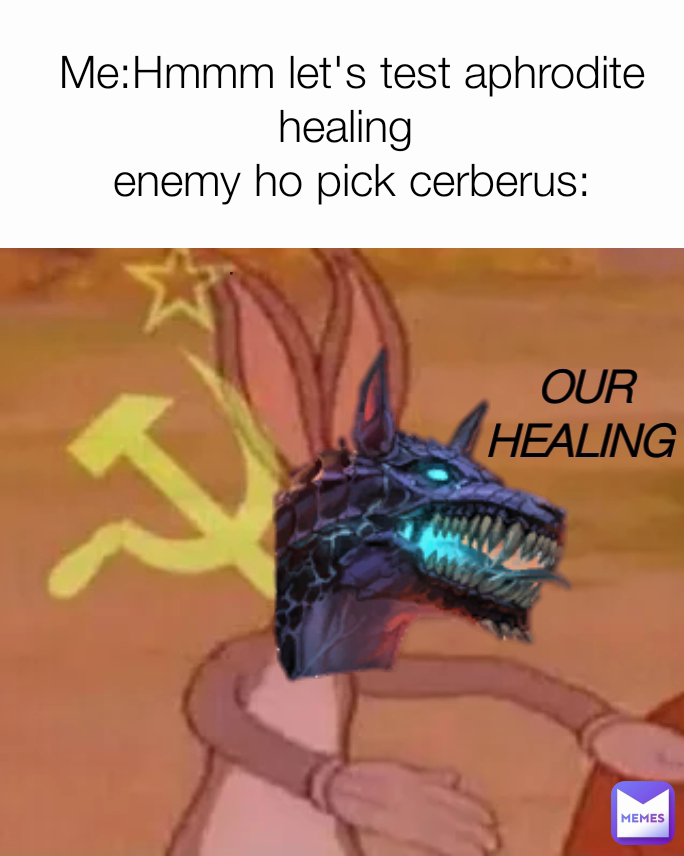 Me:Hmmm let's test aphrodite healing 
enemy ho pick cerberus: OUR HEALING  our healing 