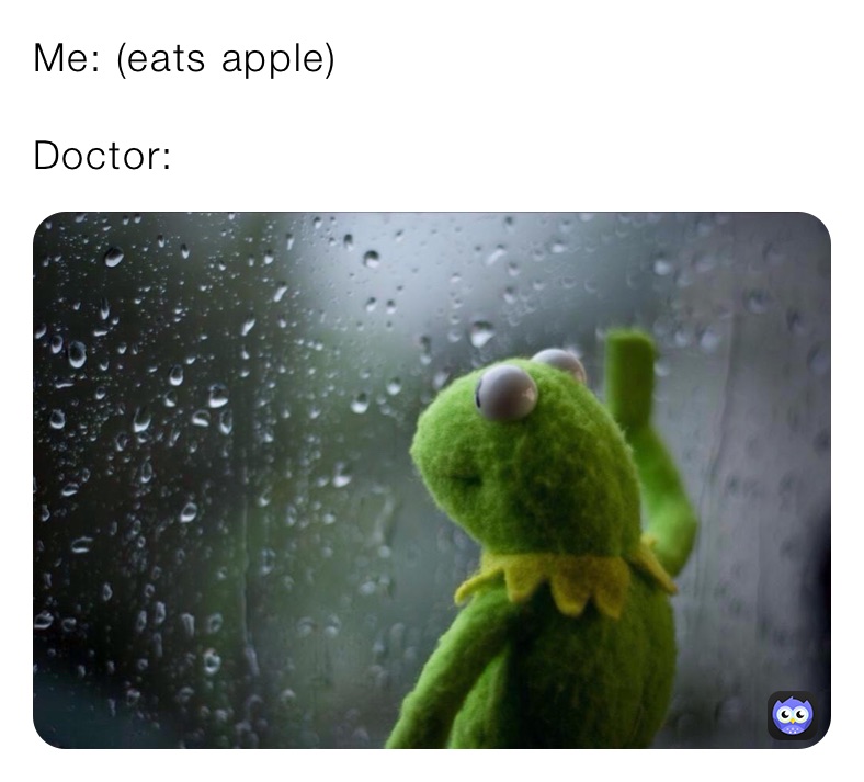 Me: (eats apple)

Doctor: