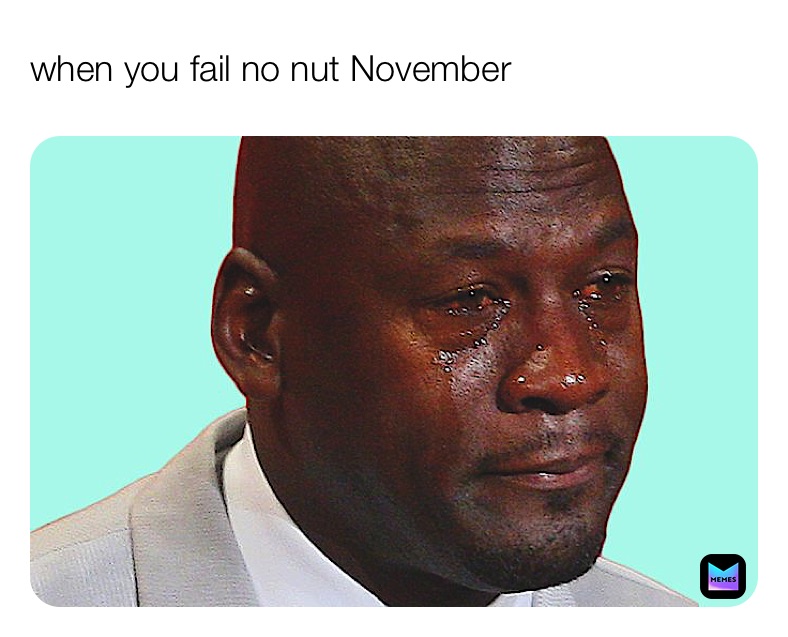 when you fail no nut November 