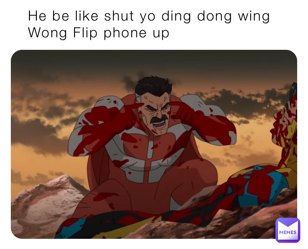 He be like shut yo ding dong wing Wong Flip phone up