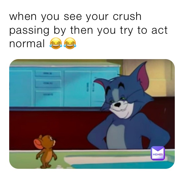 when you see your crush passing by then you try to act normal 😂😂