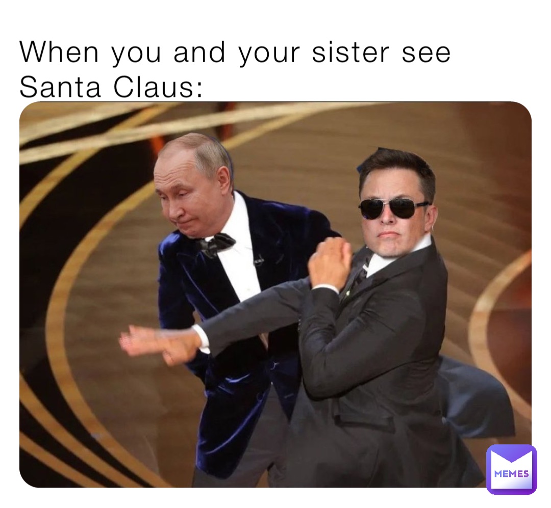 When you and your sister see Santa Claus: